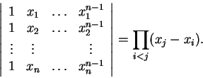 \begin{displaymath}\left\vert\begin{array}{cccc}
1 & x_1 & \ldots & x_1^{n-1}\\ ...
...\ldots & x_n^{n-1}
\end{array}\right\vert=\prod_{i<j}(x_j-x_i).\end{displaymath}