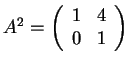 $A^2=\left(\begin{array}{cc}
1 & 4\\
0 & 1
\end{array}\right)$