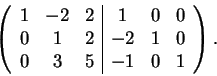 \begin{displaymath}\left(\begin{array}{ccc\vert ccc}
1 & -2 & 2 & 1 & 0 & 0\\ 
...
... 2 & -2 & 1 & 0\\
0 & 3 & 5 & -1 & 0 & 1
\end{array}\right).\end{displaymath}