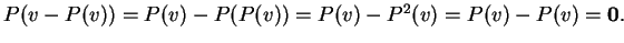 $P(v-P(v))=P(v)-P(P(v))=P(v)-P^2(v)=P(v)-P(v)={\bf0}.$