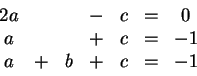 \begin{displaymath}\begin{array}{ccccccc}
2a & & & - & c &=& 0\\
a & & & + & c &=& -1\\
a &+ & b & + & c &=& -1
\end{array}\end{displaymath}