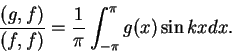 \begin{displaymath}\frac{(g,f)}{(f,f)}=\frac{1}{\pi}\int_{-\pi}^{\pi}g(x)\sin
kxdx.\end{displaymath}
