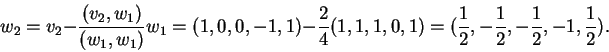 \begin{displaymath}w_2=v_2-\frac{(v_2,w_1)}{(w_1,w_1)}w_1=(1,0,0,-1,1)-\frac{2}{...
...1,0,1)=
(\frac{1}{2},-\frac{1}{2},-\frac{1}{2},-1,\frac{1}{2}).\end{displaymath}