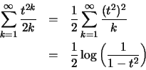 \begin{eqnarray*}
\sum ^\infty _{k=1}\frac{t^{2k}}{2k} &=& \frac{1}{2} \sum ^\in...
...2)^2}{k} \\
&=& \frac{1}{2} \log\left( \frac{1}{1-t^2}\right)
\end{eqnarray*}