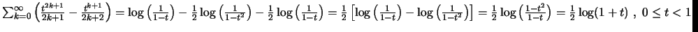 $ \sum ^\infty _{k=0} \left( \frac{t^{2k+1}}{2k+1}- \frac{t^{k+1}}{2k+2}\right) ...
...{1}{2}\log \left( \frac{1-t^2}{1-t}\right) = \frac{1}{2}\log(1+t)\ ,\ 0\leq t<1$