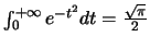 $\int^{+\infty}_0 e^{-t^2} dt = \frac{\sqrt{\pi}}{2}$