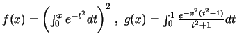 $f(x)=\biggl ( \int^x_0 e^{-t^2}dt \biggr) ^2 \ ,\ g(x)=\int ^1_0 \frac{e^{-x^2 (t^2+1)}}{t^2+1}dt$