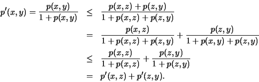 \begin{eqnarray*}
p^\prime (x, y) =
\frac{p(x, y)}{1+p(x, y)} &\leq& \frac{p(x,...
...c{p(z, y)}{1+p(z, y)} \\
&=&p^\prime (x, z) +p^\prime (z, y) .
\end{eqnarray*}