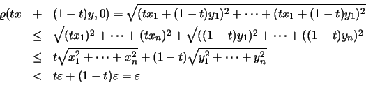 \begin{eqnarray*}
\varrho (tx&+&(1-t)y, 0) =\sqrt{(tx_1 +(1-t)y_1 )^2 +\cdots +(...
...ots+y_n^2}\\
&<&t\varepsilon +(1-t)\varepsilon =\varepsilon \\
\end{eqnarray*}