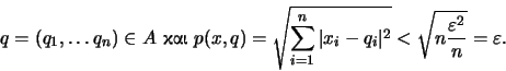 \begin{displaymath}q=(q_1, \ldots q_n) \in A\ \hbox{}\ p(x, q)=\sqrt{\sum ^n ...
...q_i \vert^2} < \sqrt{n \frac{\varepsilon ^2}{n}} =\varepsilon .\end{displaymath}