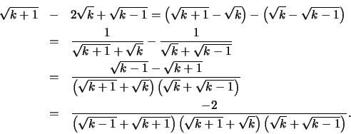 \begin{eqnarray*}
\sqrt{k+1} &-& 2\sqrt{k} +\sqrt{k-1} = \left( \sqrt{k+1} -\sq...
...sqrt{k+1} +\sqrt{k}\right)
\left(\sqrt{k} +\sqrt{k-1}\right)} .
\end{eqnarray*}