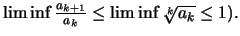 $\liminf \frac{a_{k+1}}{a_k}\leq \liminf \sqrt[k]{a_k} \leq 1).$