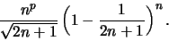 \begin{displaymath}\frac{n^p}{\sqrt{2n+1}} \left( 1-\frac1{2n+1}\right)^n .\end{displaymath}