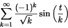 \begin{displaymath}\sum ^\infty _{k=1} \frac{(-1)^k}{\sqrt{k}}\sin \left(\frac{t}{k}\right)\end{displaymath}