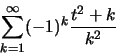 \begin{displaymath}\sum ^\infty _{k=1} (-1)^k
\frac{t^2+k}{k^2}\end{displaymath}