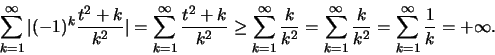 \begin{displaymath}\sum ^\infty _{k=1}\vert(-1)^k \frac{t^2+k}{k^2} \vert=\sum ^...
... _{k=1}\frac{k}{k^2} = \sum ^\infty _{k=1}\frac{1}{k}=+\infty .\end{displaymath}